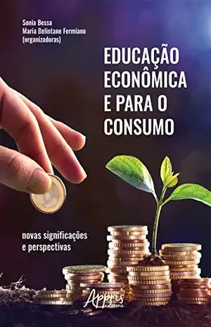 Educação Econômica e para o Consumo: Novas Significações e Perspectivas - Sonia Bessa