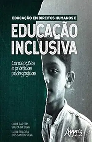 Educação em Direitos Humanos e Educação Inclusiva: Concepções e Práticas Pedagógicas - Linda Carter Souza da Silva