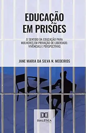 Educação em Prisões: o sentido da educação para mulheres em privação de liberdade: vivências e perspectivas - Jane Maria da Silva Nóbrega Medeiros