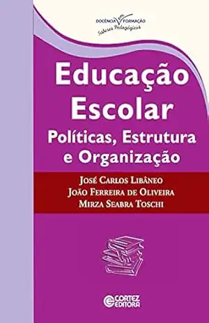 Educação escolar: políticas, estrutura e organização (Coleção docência em formação: saberes pedagógicos) – José Carlos Libâneo