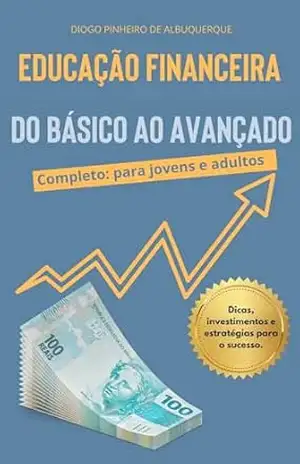 EDUCAÇÃO FINANCEIRA – DO BÁSICO AO AVANÇADO - Diogo Pinheiro de Albuquerque
