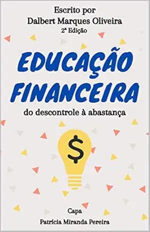 Educação Financeira: do descontrole à abastança (2ª ed.) – Dalbert Marques Oliveira
