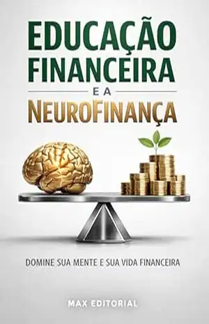 Educação Financeira e a NeuroFinança: Domine Sua Mente e Sua Vida Financeira (RIQUEZA INTELIGENTE) – MAX EDITORIAL