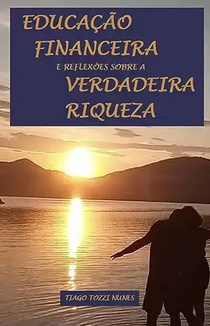 EDUCAÇÃO FINANCEIRA E REFLEXÕES SOBRE A VERDADEIRA RIQUEZA - TIAGO TOZZI NUNES