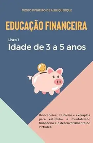 EDUCAÇÃO FINANCEIRA – IDADE DE 3 A 5 ANOS: Livro 1 - Diogo Pinheiro de Albuquerque