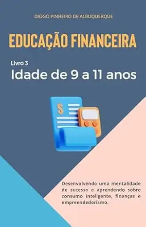 EDUCAÇÃO FINANCEIRA – IDADE DE 9 A 11 ANOS: Livro 3 - Diogo Pinheiro de Albuquerque