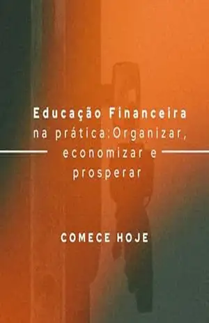 Educação Financeira na Prática: Como Organizar, Economizar e Prosperar – Rafael Oliveira