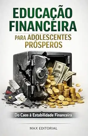 Educação Financeira para Adolescentes Prósperos: Do Caos à Estabilidade Financeira (RIQUEZA INTELIGENTE) – MAX EDITORIAL