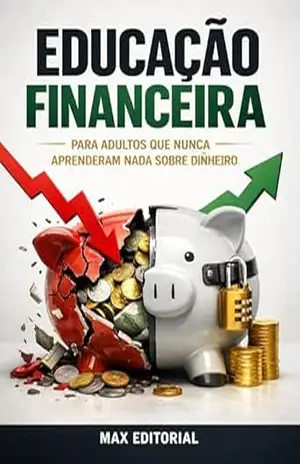 Educação Financeira para Adultos Que Nunca Aprenderam Nada Sobre Dinheiro (RIQUEZA INTELIGENTE) – MAX EDITORIAL