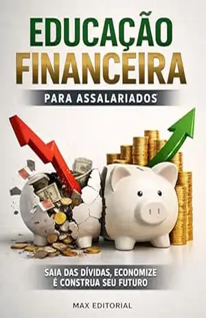 Educação Financeira para Assalariados: Saia das Dívidas, Economize e Construa Seu Futuro (RIQUEZA INTELIGENTE) – MAX EDITORIAL