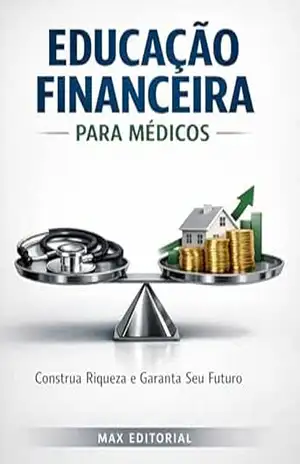 Educação Financeira para Médicos: Construa Riqueza e Garanta seu futuro (RIQUEZA INTELIGENTE) – MAX EDITORIAL