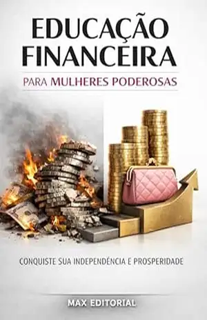 Educação Financeira para Mulheres Poderosas: Conquiste sua Independência e Prosperidade (RIQUEZA INTELIGENTE) – MAX EDITORIAL