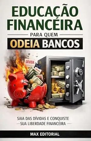 Educação Financeira para Quem Odeia Bancos: Saia das Dívidas e Conquiste sua Liberdade Financeira (RIQUEZA INTELIGENTE) – MAX EDITORIAL