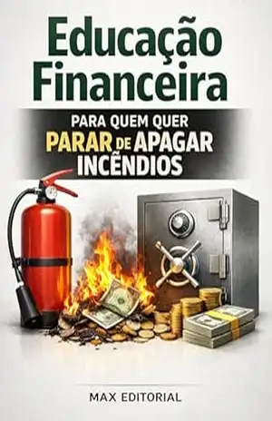 Educação Financeira para Quem Quer Parar de Apagar Incêndios (RIQUEZA INTELIGENTE) – MAX EDITORIAL