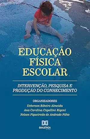 Educação Física Escolar:: intervenção, pesquisa e produção do conhecimento – Ueberson Ribeiro Almeida