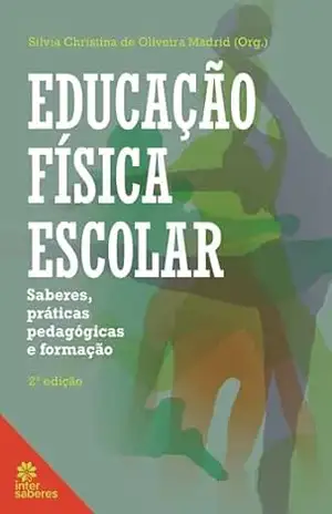 Educação física escolar:: saberes, práticas pedagógicas e formação – Silvia Christina de Oliveira Madrid
