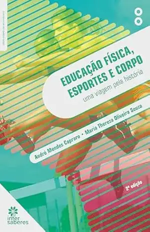 Educação física, esportes e corpo:: uma viagem pela história – André Mendes Capraro