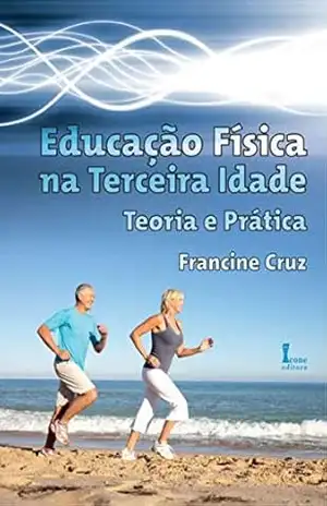 Educação Física na Terceira Idade: Teoria e Prática – Francine  Cruz