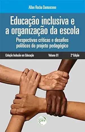 Educação inclusiva e a organização da escola: Perspectivas críticas e desafios políticos do projeto pedagógico – Allan Rocha Damasceno