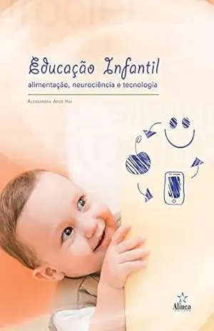 Educação Infantil: Alimentação, neurociência e tecnologia – Alessandra Arce Hai