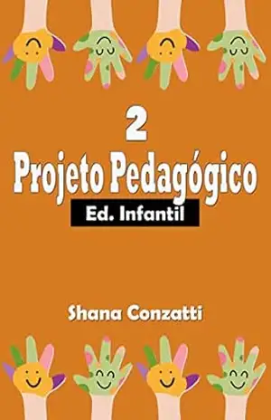 Educação Infantil: projetos pedagógicos II (Projetos Pedagógicos – BNCC) – Shana Conzatti