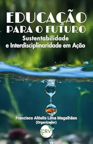Educação para o futuro: Sustentabilidade e Interdisciplinaridade em Ação – Francisco Altielis Lima Magalhães