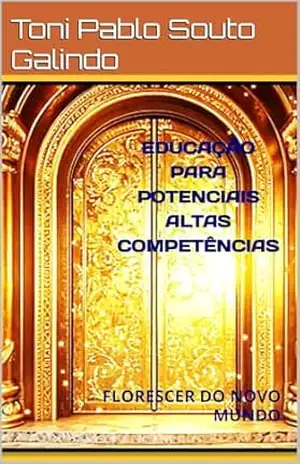 EDUCAÇÃO PARA POTENCIAIS ALTAS COMPETÊNCIAS: FLORESCER DO NOVO MUNDO – Toni Pablo  Souto Galindo