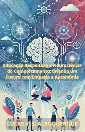 Educação Respeitosa e Neurociência do Comportamento: Criando um Futuro com Empatia e Autonomia – Lucas Albuquerque