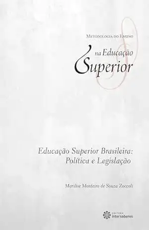 Educação superior brasileira:: política e legislação (Coleção Metodologia do Ensino na Educação Superior) – Marilise Monteiro De Souza Zoccoli