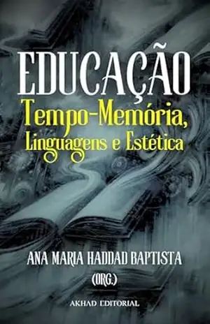 Educação: Tempo–Memória, Linguagens, Estética – Ana Maria Haddad Baptista