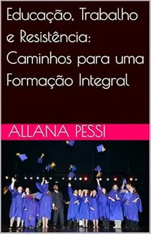 Educação, Trabalho e Resistência: Caminhos para uma Formação Integral – Allana  Pessi Santos