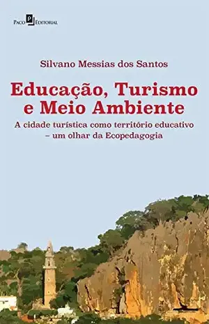 Educação, turismo e meio ambiente: Cidade turística como território educativo – um olhar da ecopedagogia - Silvano Messias dos Santos