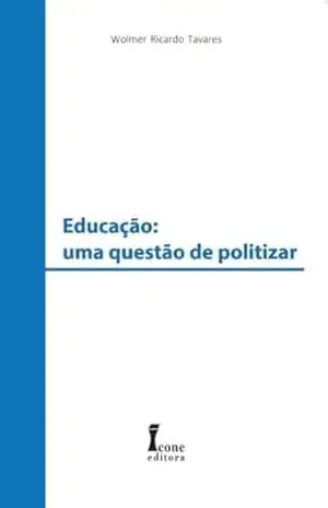 Educação: Uma Questão de Politizar – Wolmer  Ricardo Tavares