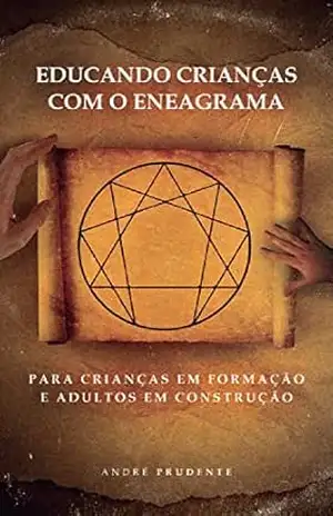 Educando crianças com o eneagrama: para crianças em formação e adultos em construção – André Prudente