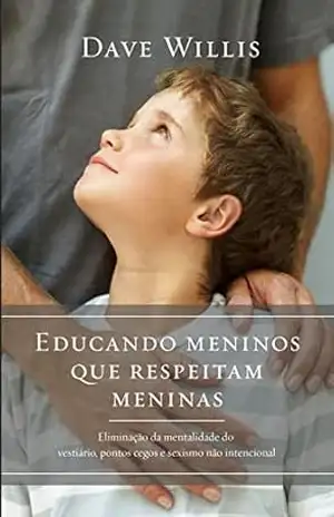 Educando meninos que respeitam meninas: eliminação da mentalidade do vestiário, pontos cegos e sexismo não intencional – Dave Willlis