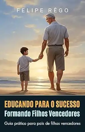 Educando para o Sucesso: Formando Filhos Vencedores – Felipe Rêgo