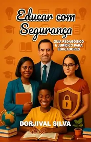 Educar com Segurança: Orientações Pedagógicas e Jurídicas para Educadores – Dorjival  Silva