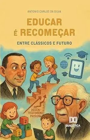 Educar é Recomeçar: Entre Clássicos e Futuro – Antonio Carlos da Silva