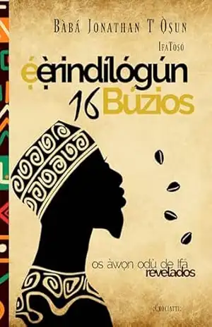 Ẹ́ẹ̀rindílógún – 16 – O jogo de búzios: Os àwọn Odù de Ifá revelados – Bàbá Jonathan T´Ọ̀ṣun IfáTòṣó