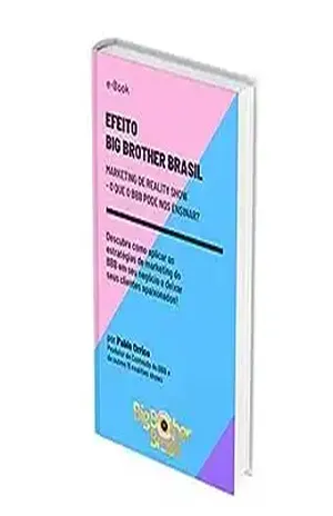 EFEITO BIG BROTHER BRASIL – Marketing de reality show: O que o BBB pode nos ensinar?: Descubra como aplicar as estratégias de marketing do BBB em seu negócio e deixar seus clientes apaixonados. - Pablo Orrico