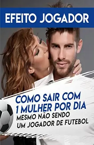 Efeito Jogador: Como sair com 1 mulher por dia, mesmo não sendo um jogador de futebol – Matheus Gomes