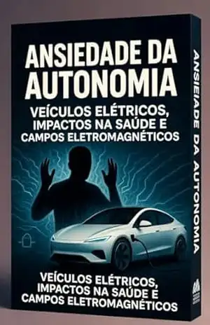 EFEITOS DA ELETROMOBILIDADE NA SAÚDE DAS PESSOAS: Ansiedade de Autonomia e Outros Malefícios: Como os Veículos Elétricos Afetam Sua Saúde, Liberdade e Bolso. – ALBERTO MEYER