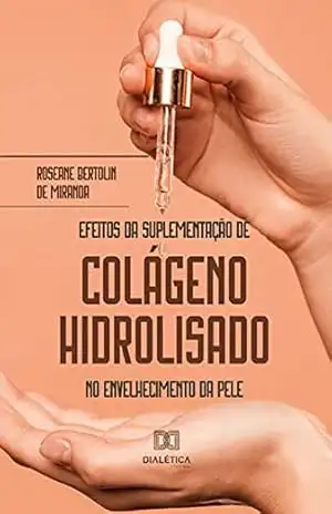 Efeitos da Suplementação de Colágeno Hidrolisado no envelhecimento da pele - Roseane Bertolin de Miranda