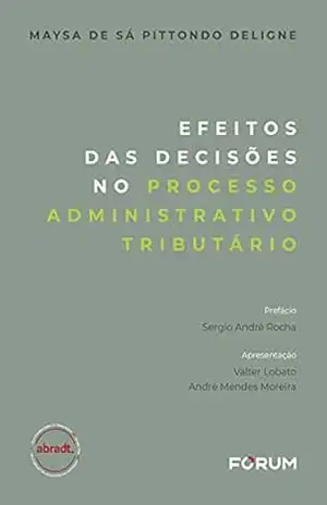 Efeitos das Decisões no Processo Administrativo Tributário - Maysa de Sá Pittondo Deligne