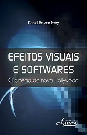 Efeitos visuais e softwares: o cinema da nova hollywood (Ciências da Comunicação) – Daniel Bassan Petry