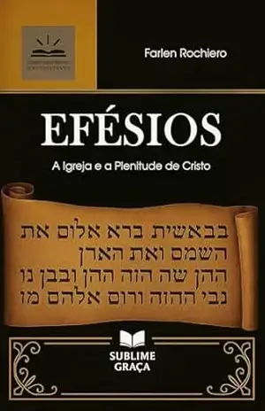 EFÉSIOS: A Igreja e a Plenitude de Cristo (Comentários da Bíblia) – Farlen Rochiero