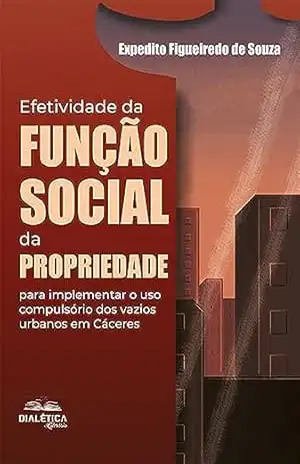 Efetividade da função social da propriedade para implementar o uso compulsório dos vazios urbanos em Cáceres – Expedito Figueiredo de Souza