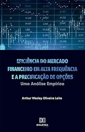 Eficiência do Mercado Financeiro em Alta Frequência e a Precificação de Opções: uma Análise Empírica – Arthur Wesley Oliveira Leite