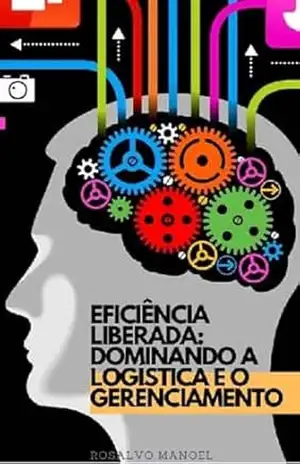 Eficiência Liberada: Dominando a Logística e o Gerenciamento – ROSALVO MANOEL