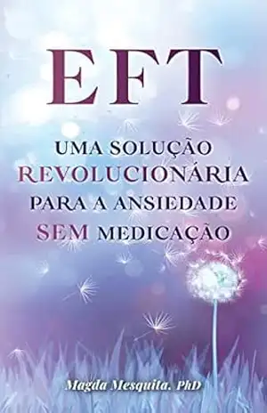 EFT: Uma Solução Revolucionária para a Ansiedade sem Medicação – Magda Mesquita